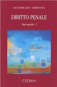 Diritto penale. I reati del codice penale e le disposizioni collegate. Parte speciale. Vol. 1 - Salvatore Aleo,Giorgio Pica - copertina