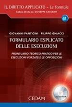 Formulario esplicato delle esecuzioni. Prontuario teorico-pratico per le esecuzioni forzate e le opposizioni. Con CD-ROM