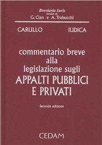 Commentario breve alla legislazione sugli appalti pubblici e privati - Antonio Carullo,Giovanni Iudica - copertina