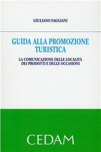 Guida alla promozione turistica. La comunicazione delle località dei prodotti e delle occasioni - Giuliano Faggiani - copertina