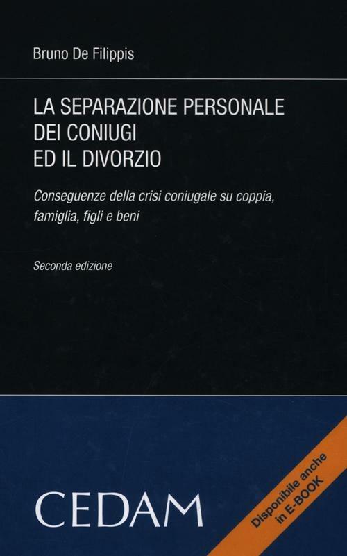 La separazione personale dei coniugi ed il divorzio. Conseguenze della crisi coniugale su coppia, famiglia, figli e beni - Bruno De Filippis - copertina