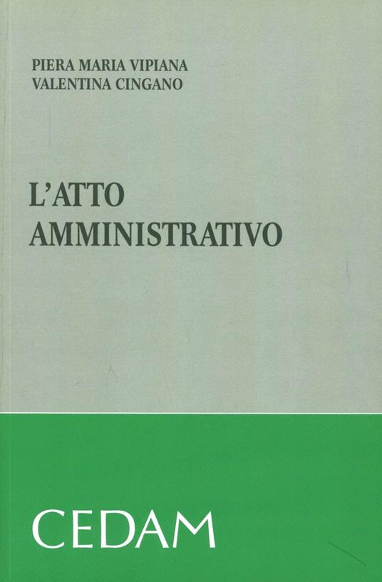 L' atto amministrativo - Piera Maria Vipiana - Valentina Cingano - - Libro  - CEDAM - | IBS