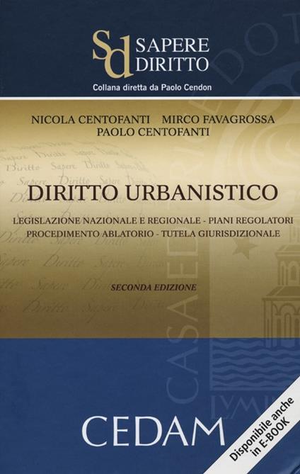 Diritto urbanistico. Legislazione nazionale e regionale. Piani regolatori. Procedimento ablatorio. Tutela giurisprudenziale - Nicola Centofanti,Mirco Favagrossa,Paolo Centofanti - copertina