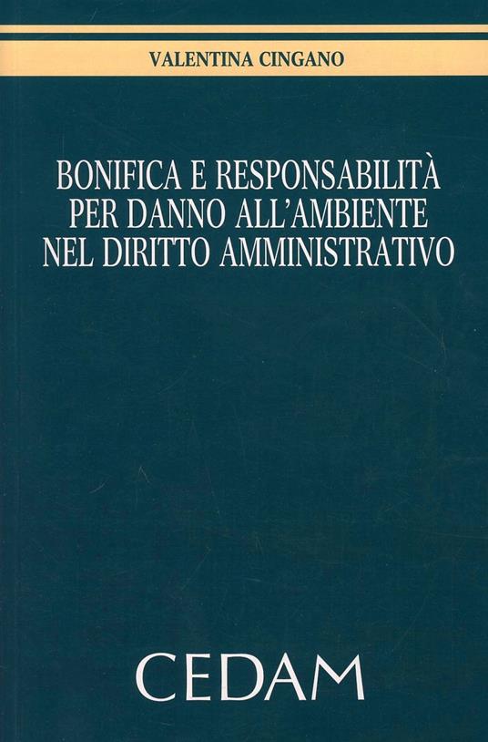 Bonifica e responsabilità per danno all'ambiente nel diritto amministrativo - Valentina Cingano - copertina