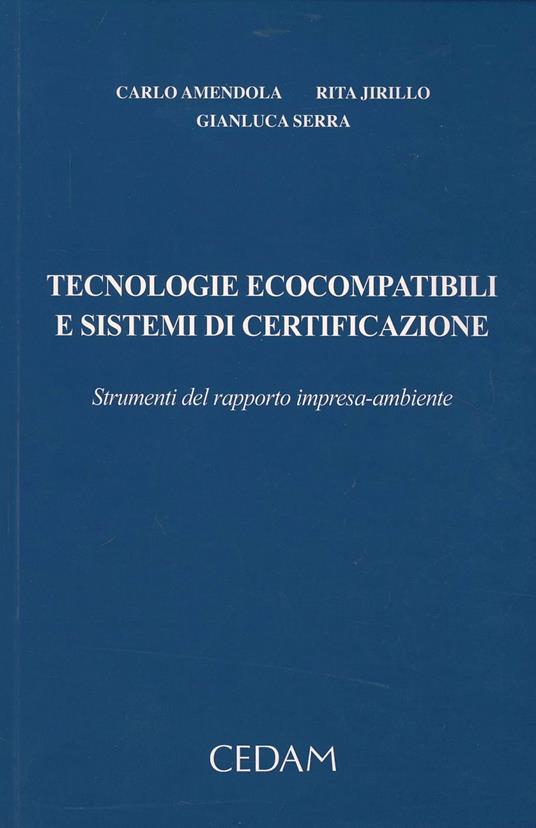 Tecnologie ecocompatibili e sistemi di certificazione. Strumenti del rapporto impresa-ambiente - Carlo Amendola,Rita Jirillo,Gianluca Serra - copertina