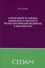 L'innovazione in azienda. Razionalità e creatività nei relativi processi decisionali e organizzativi