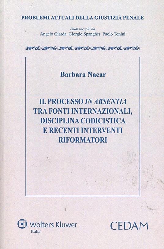Il processo in absentia tra fonti internazionali. Disciplina codicistica e recenti interventi riformatori - Barbara Nacar - copertina