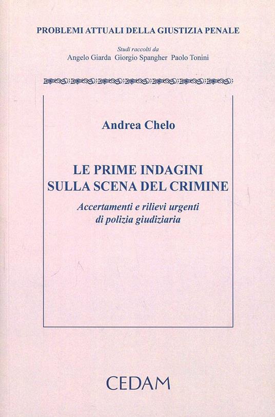 Le prime indagini sulla scena del crimine. Accertamenti e rilievi urgenti di polizia giudiziaria - Andrea Chelo - copertina