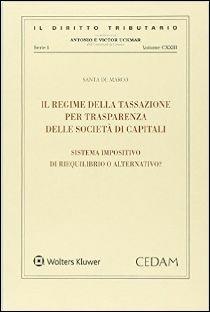 Il regime della tassazione per transparenza delle società di capitali. Sistema impositivo di riequilibrio o alternativo? - Santa De Marco - copertina