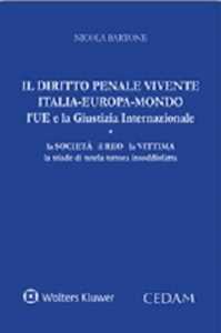 Il diritto penale vivente Italia-Europa-Mondo l'UE e la giustizia internazionale. La società il reo la vittima la triade di tutela tuttora insoddisfatta