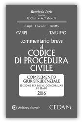 Commentario breve al Codice di procedura civile. Complemento giurisprudenziale. Edizione per prove concorsuali ed esami 2016 - Federico Carpi,Michele Taruffo - copertina