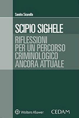 Scipio Sighele. Riflessioni per un percorso criminologico ancora attuale - Sandra Sicurella - copertina