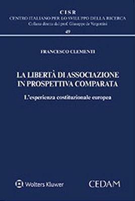 La libertà di associazione in prospettiva comparata. L'esperienza costituzionale europea - Francesco Clementi - copertina