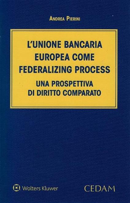 L'Unione bancaria europea come federalizing process. Una prospettiva di diritto comparato - Andrea Pierini - copertina