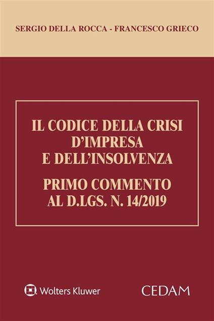 Il codice della crisi d'impresa e dell'insolvenza. Primo commento al D.Lgs. N.14/2019 - Sergio Della Rocca,Francesco Grieco - ebook