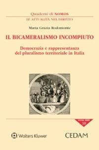 Il bicameralismo incompiuto. Democrazia e rappresentanza del pluralismo territoriale in italia - Maria Grazia Rodomonte - copertina