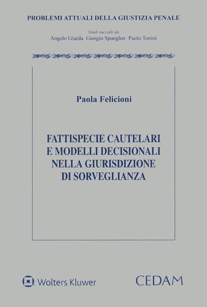 Fattispecie cautelari e modelli decisionali nella giurisdizione di sorveglianza - Paola Felicioni - copertina