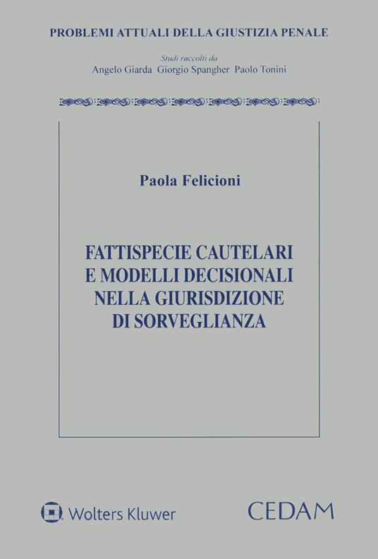 Fattispecie cautelari e modelli decisionali nella giurisdizione di sorveglianza - Paola Felicioni - copertina