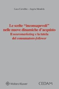 Le scelte «inconsapevoli» nelle nuove dinamiche d'acquisto. Il neuromarketing e la tutela del consumatore-follower - Luca Carrubbo,Angela Mendola - copertina