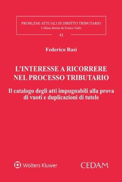 L’ interesse a ricorrere nel processo tributario. Il catalogo degli atti impugnabili alla prova di vuoti e duplicazioni di tutele - Federico Rasi - copertina