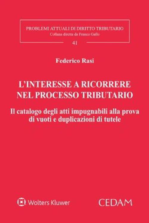 L’ interesse a ricorrere nel processo tributario. Il catalogo degli atti impugnabili alla prova di vuoti e duplicazioni di tutele - Federico Rasi - copertina