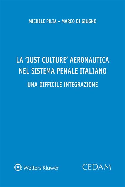 La «just culture» aeronautica nel sistema penale italiano. Una difficile integrazione - Marco Di Giugno,Michele Pilia - ebook