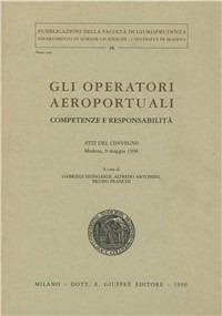 Gli operatori aeroportuali. Competenze e responsabilità. Atti del Convegno (Modena, 9 maggio 1996) - copertina