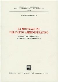 La motivazione dell'atto amministrativo. Profili ricostruttivi e analisi comparatistica - Roberto Scarciglia - copertina