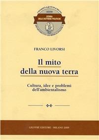 Il mito della nuova terra. Cultura, idee e problemi dell'ambientalismo - Franco Livorsi - copertina