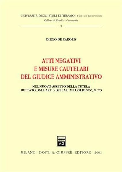 Atti negativi e misure cautelari del giudice amministrativo. Nel nuovo assetto della tutela dettato dall'art. 3 della Legge 21 luglio 2000, n. 205 - Diego De Carolis - copertina