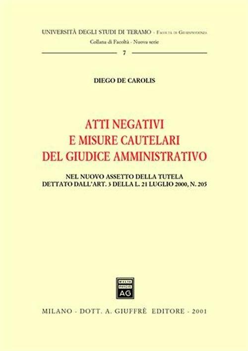 Atti negativi e misure cautelari del giudice amministrativo. Nel nuovo assetto della tutela dettato dall'art. 3 della Legge 21 luglio 2000, n. 205 - Diego De Carolis - copertina