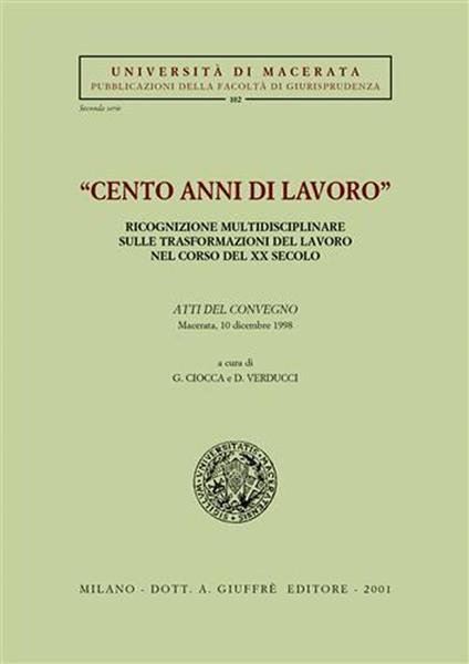 Cento anni di lavoro. Ricognizione multidisciplinare sulle trasformazioni del lavoro nel corso del XX secolo. Atti del Convegno (Macerata, 10 dicembre 1998) - copertina