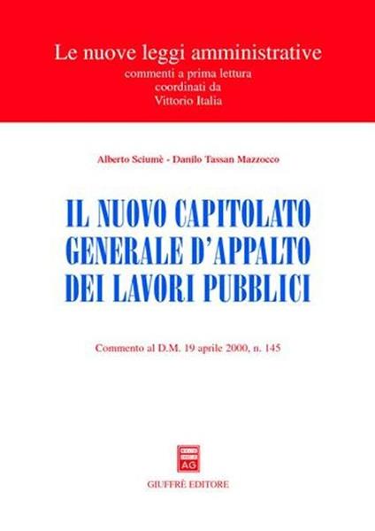 Il nuovo capitolato generale d'appalto dei lavori pubblici. Commento al DM 19 aprile 2000, n. 145 - Alberto Sciumè,Danilo Tassan Mazzocco - copertina