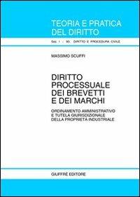 Diritto processuale dei brevetti e dei marchi. Ordinamento amministrativo e tutela giurisdizionale della proprietà industriale - Massimo Scuffi - copertina