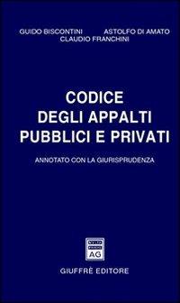 Codice degli appalti pubblici e privati. Annotato con la giurisprudenza - Guido Biscontini,Astolfo Di Amato,Claudio Franchini - copertina