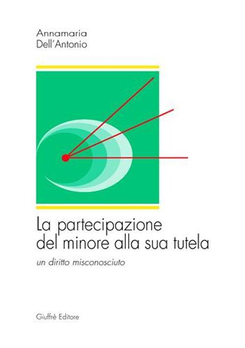 La partecipazione del minore alla sua tutela. Un diritto misconosciuto - Annamaria Dell'Antonio - copertina