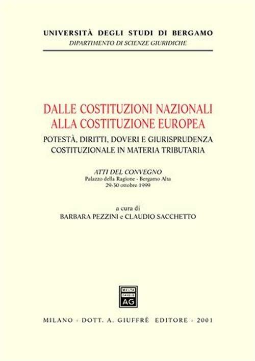 Dalle costituzioni nazionali alla costituzione europea. Potestà, diritti, doveri e giurisprudenza costituzionale in materia tributaria. Atti del Convegno (1999) - copertina