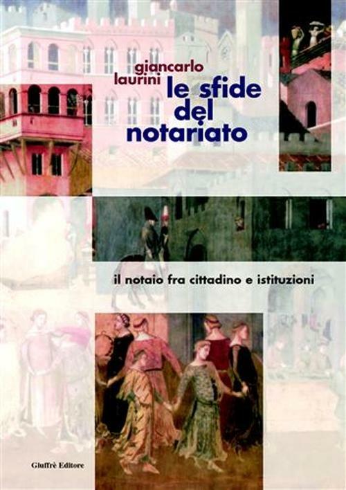 Le sfide del notariato. Il notaio fra cittadino e istituzioni - Giancarlo Laurini - copertina