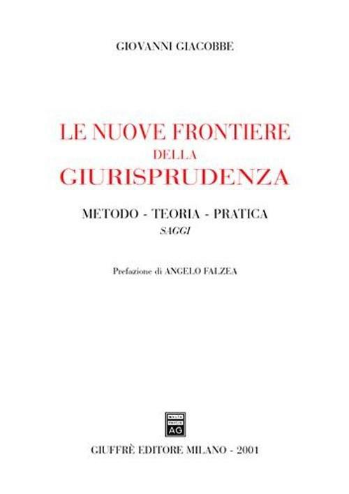 Le nuove frontiere della giurisprudenza. Metodo, teoria, pratica. Saggi - Giovanni Giacobbe - copertina