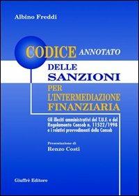 Codice annotato delle sanzioni per l'intermediazione finanziaria. Gli illeciti amministrativi del T.U.F. e del regolamento Consob n. 11522/1998. .. - Albino Freddi - copertina