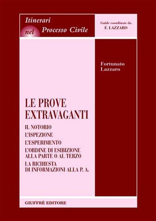 Le prove extravaganti. Il notorio. L'ispezione. L'esperimento. L'ordine di esibizione alla parte o al terzo. La richiesta di informazioni alla p.a. - Fortunato Lazzaro - copertina