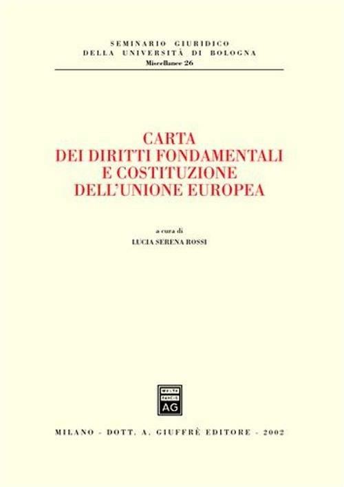 Carta dei diritti fondamentali e costituzione dell'Unione Europea - L. S.  Rossi - Libro - Giuffrè - Univ. Bologna-Sem. giuridico. Miscellanee | IBS