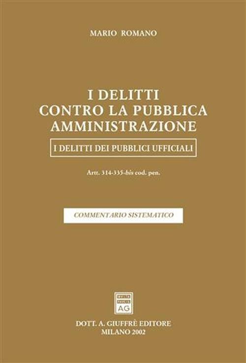 I delitti contro la pubblica amministrazione. I delitti dei pubblici ufficiali. Artt. 314-335 bis del Codice penale. Commentario sistematico - Mario Romano - copertina