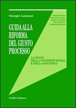 Guida alla riforma del giusto processo. Lo stato della giurisprudenza e della dottrina