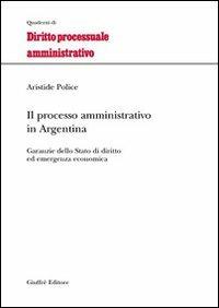 Il processo amministrativo in Argentina. Garanzie dello Stato di diritto ed emergenza economica - Aristide Police - copertina