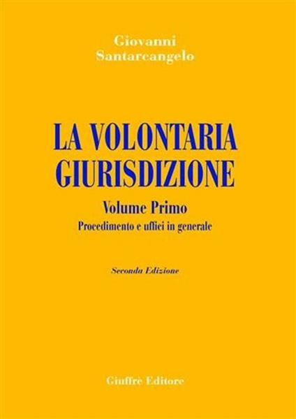 La volontaria giurisdizione. Vol. 1: Procedimento e uffici in generale. - Giovanni Santarcangelo - copertina