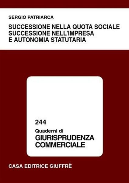 Successione nella quota sociale, successione nell'impresa e autonomia statutaria - Sergio Patriarca - copertina