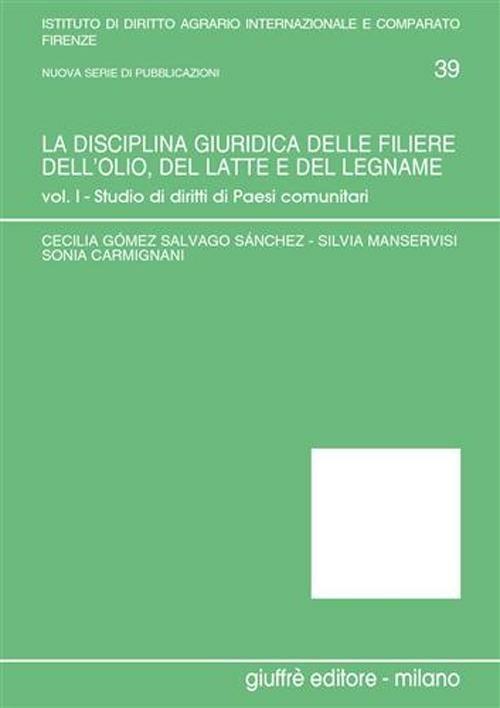 La disciplina giuridica delle filiere dell'olio, del latte e del legname. Vol. 1: Studio di diritti di paesi comunitari. - Sonia Carmignani,Cecilia Gomez Salvago Sanchez,Silvia Mansrevisi - copertina