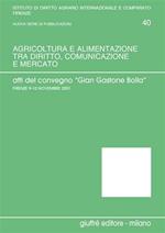 Agricoltura e alimentazione tra diritto, comunicazione e mercato. Verso un diritto agrario e agro-alimentare della produzione e del consumo. Atti