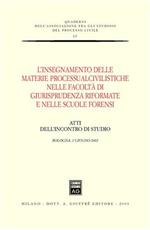 L' insegnamento delle materie processualcivilistiche nelle facoltà di giurisprudenza riformate e nelle scuole forensi. Atti dell'Incontro di studio (Bologna, 2002)